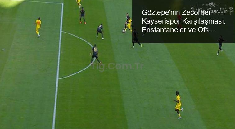 Göztepe’nin Zecorner Kayserispor Karşılaşması: Enstantaneler ve Ofsays
