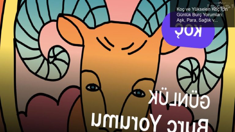 Koç ve Yükselen Koç İçin Günlük Burç Yorumları: Aşk, Para, Sağlık ve Kariyer Hareketliliği