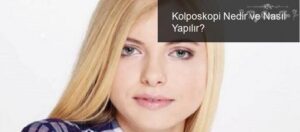 Kolposkopi Nedir ve Nasıl Yapılır?