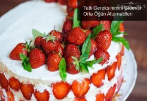Tatlı Gereksinimini Giderici Orta Öğün Alternatifleri