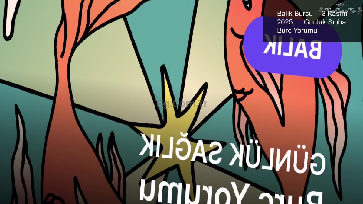 Balık Burcu     3 Kasım 2025,     Günlük Sıhhat Burç Yorumu